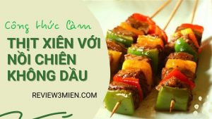 Read more about the article Làm Thịt Xiên Nướng Với Nồi Chiên Không Dầu