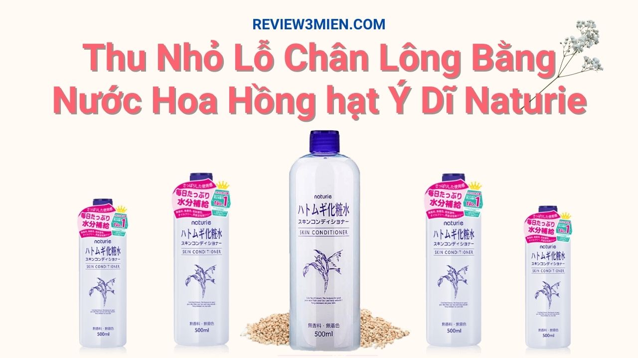 You are currently viewing Nước Hoa Hồng Hạt Ý Dĩ Naturie Có Tốt Không?
