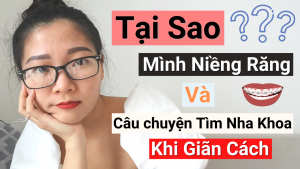 Read more about the article Lý Do Mình Niềng Răng | Câu Chuyện Đi Tìm Nha Khoa Trong Mùa Giãn Cách Xã Hội