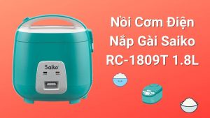 Read more about the article [RVIEW] Nồi Cơm Điện Nắp Gài Saiko RC-1809T 1.8L